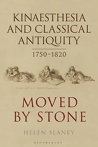Kinaesthesia and Classical Antiquity 1750-1820: Moved by Stone