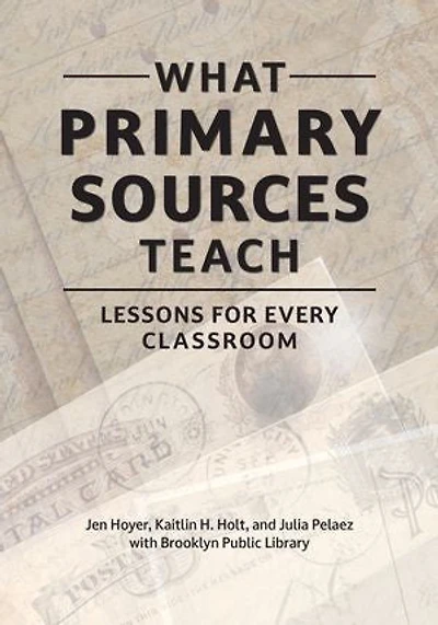 What Primary Sources Teach: Lessons for Every Classroom