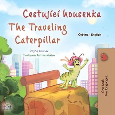Cestující housenka The Traveling Caterpillar: Czech English Bilingual Collection