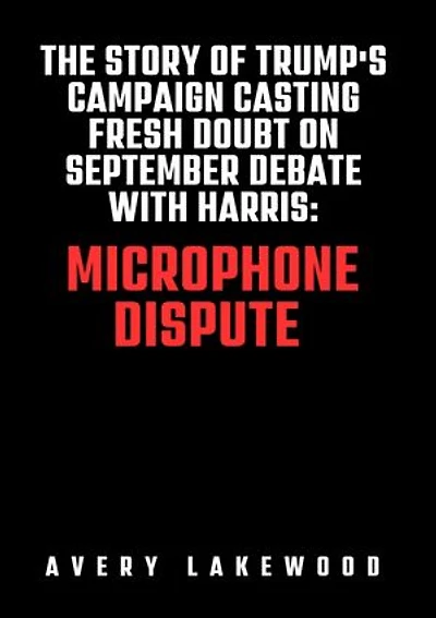 THE STORY OF TRUMP'S CAMPAIGN CASTING FRESH DOUBT ON SEPTEMBER DEBATE WITH HARRIS: MICROPHONE DISPUTE
