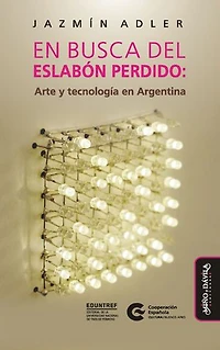 en busca del eslabón perdido: Arte y tecnología Argentina
