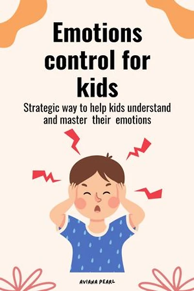 Emotions control for kids: Strategic way to make kids understand and master their emotions