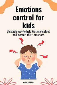 Emotions control for kids: Strategic way to make kids understand and master their emotions