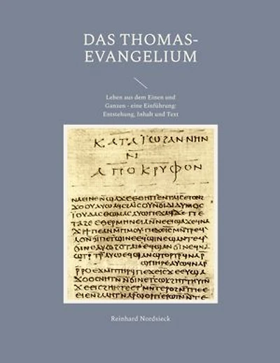 Das Thomas-Evangelium: Leben aus dem Einen und Ganzen - eine Einführung: Entstehung, Inhalt und Text