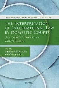 The Interpretation of International Law by Domestic Courts: Uniformity, Diversity, Convergence