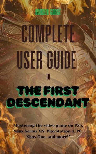 Complete User Guide to The First Descendant: Mastering the Video Game on PS5, Xbox, & More - Optimized Strategies and Secrets for Maximum User Experience