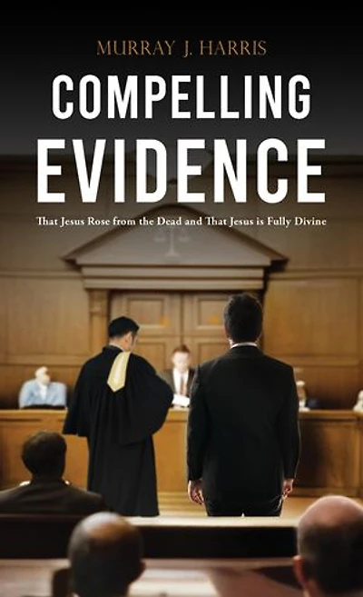 Compelling Evidence: That Jesus Rose from the Dead and That Jesus is Fully Divine