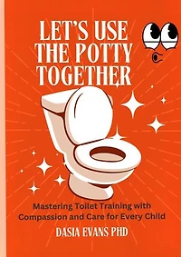 LET’S USE THE POTTY TOGETHER: Mastering Toilet Training with Compassion and Care for Every Child