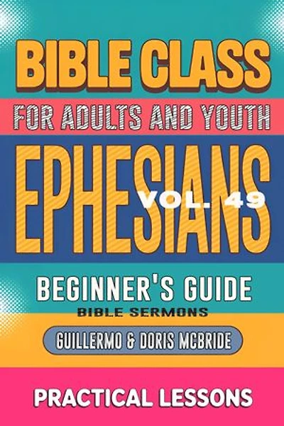 Bible Class for Adults and Youth Beginner's Guide - Ephesians: Practical Lessons