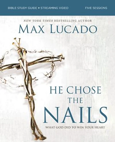 He Chose the Nails Bible Study Guide + Streaming Video, Updated Edition: What God Did to Win Your Heart (A for Easter and Lent)