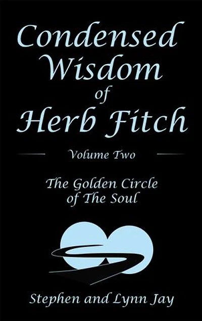 Condensed Wisdom Of Herb Fitch Volume Two: The Golden Circle Soul