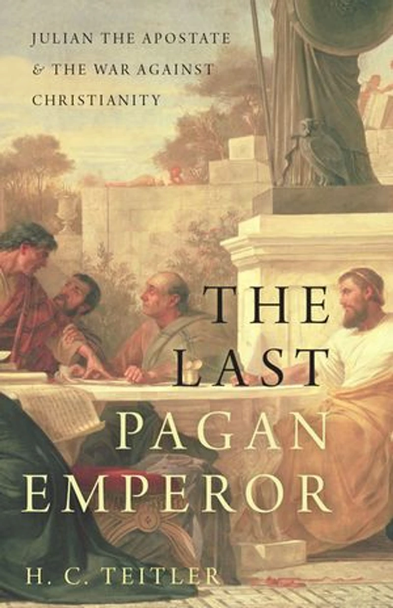the Last Pagan Emperor: Julian Apostate and War against Christianity