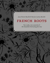 French Roots: Two Cooks, Countries, And The Beautiful Food Along Way [a Cookbook]