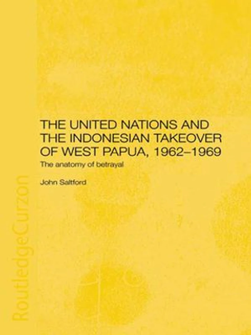 The United Nations and Indonesian Takeover of West Papua, 1962-1969: Anatomy Betrayal
