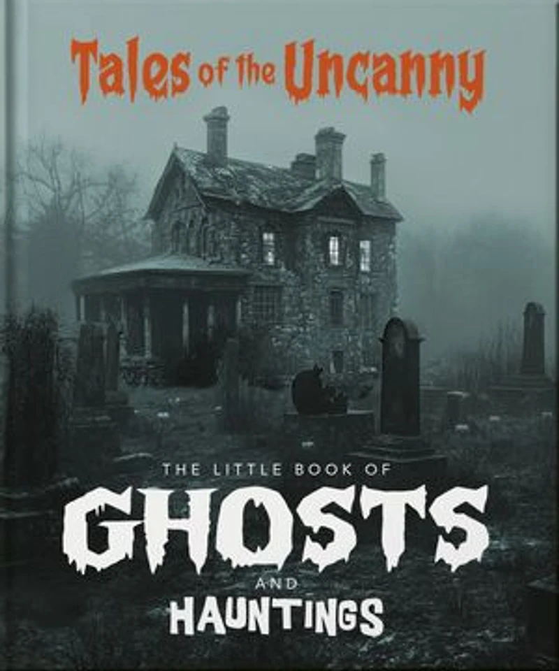 the Little Book of Ghosts and Hauntings: Tales Uncanny
