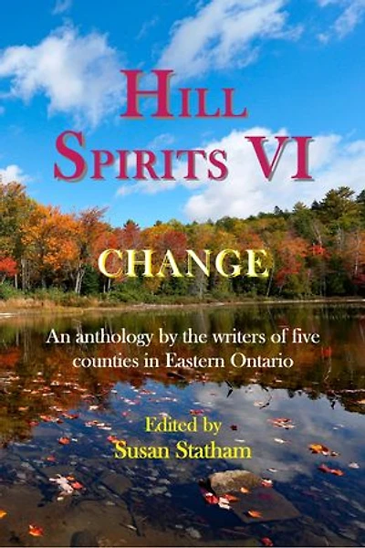 Hill Spirits VI: An anthology by the writers of five counties Eastern Ontario