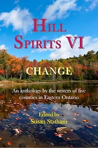 Hill Spirits VI: An anthology by the writers of five counties Eastern Ontario