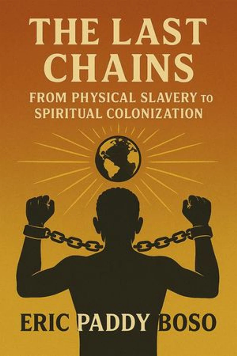The Last Chains: From Physical Slavery to Spiritual Colonization: Spiritual Colonization, The Last Chains, Africans Freedom, #1
