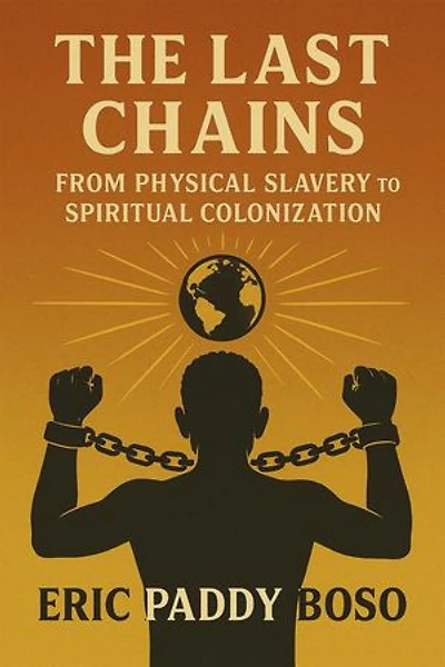 The Last Chains: From Physical Slavery to Spiritual Colonization: Spiritual Colonization, The Last Chains, Africans Freedom, #1