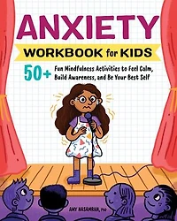 Anxiety Workbook for Kids: 50+ Fun Mindfulness Activities to Feel Calm, Build Awareness, and Be Your Best Self