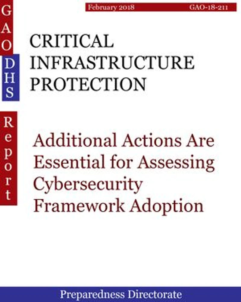 CRITICAL INFRASTRUCTURE PROTECTION: Additional Actions Are Essential for Assessing Cybersecurity Framework Adoption