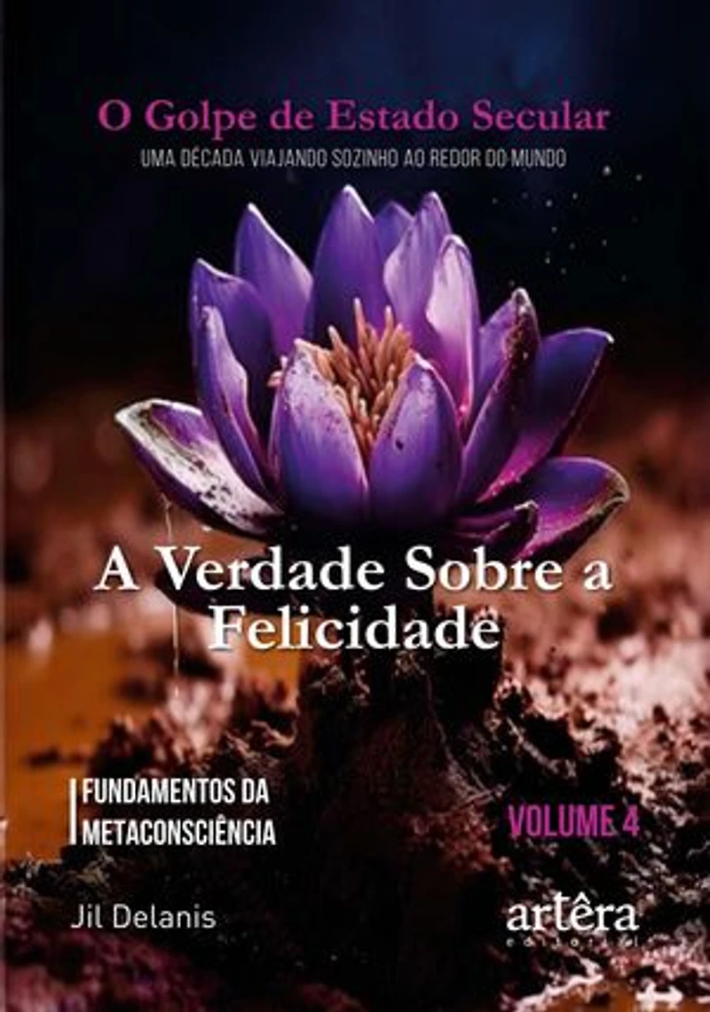 A Verdade Sobre a Felicidade: Fundamentos da Metaconsciência: O Golpe de Estado Secular (Volume 4)