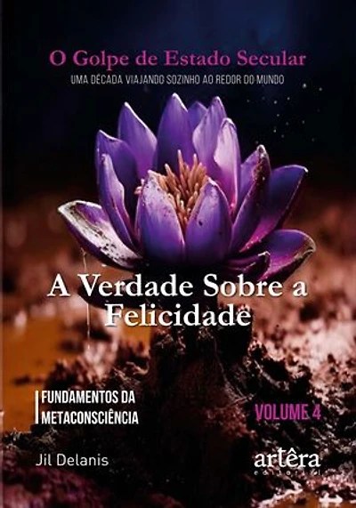 A Verdade Sobre a Felicidade: Fundamentos da Metaconsciência: O Golpe de Estado Secular (Volume 4)