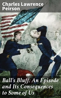 Ball's Bluff: An Episode and Its Consequences to Some of Us: Unveiling the Forgotten Battle: Soldiers' Stories and Strategy