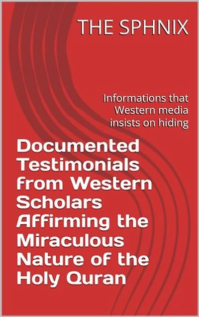 Documented Testimonials from Western Scholars Affirming the Miraculous Nature of the Holy Quran: Informations that Western media insists on hiding