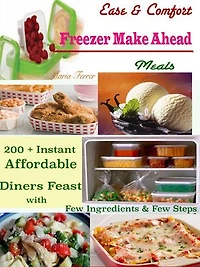 Ease & Comfort Freezer Make Ahead Meals: 200 + Instant Affordable Diners Feast with Few Ingredients & Few Steps