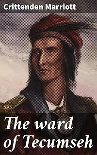 The ward of Tecumseh: A Tale of Native Amerian Alliances and Betrayals
