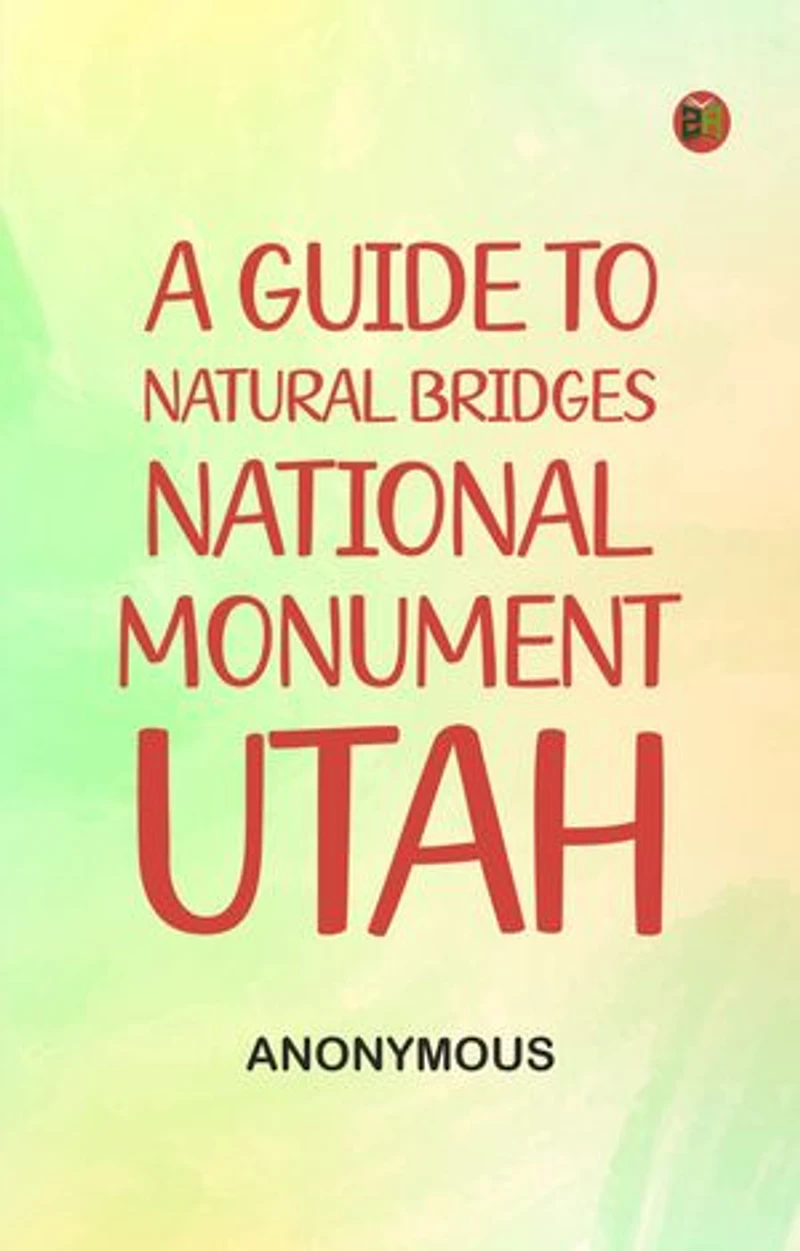 A Guide to Natural Bridges National Monument, Utah