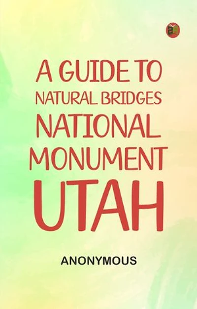 A Guide to Natural Bridges National Monument, Utah