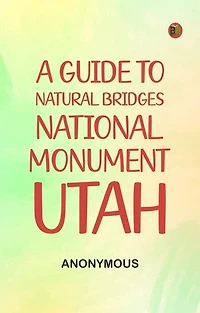 A Guide to Natural Bridges National Monument, Utah