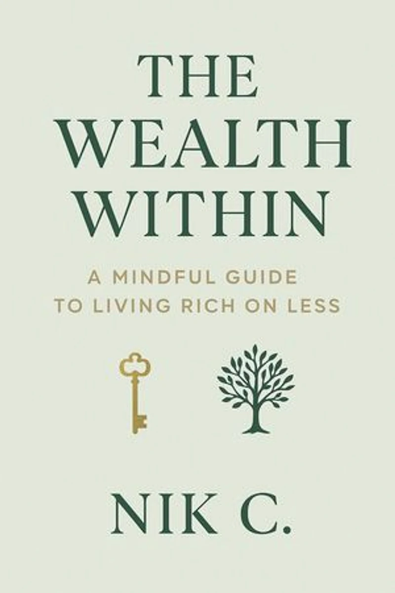 The Wealth Within A Mindful Guide To Living Rich On Less