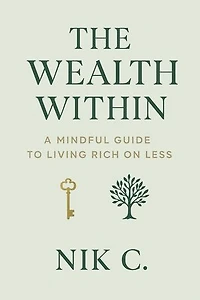 The Wealth Within A Mindful Guide To Living Rich On Less