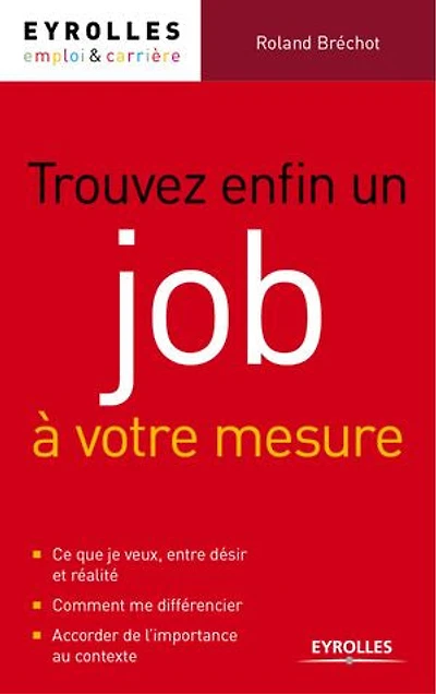Trouver enfin un job à votre mesure: Comment multiplier les réponses positives à vos candidatures