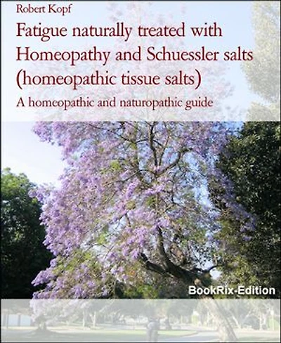 Fatigue naturally treated with Homeopathy and Schuessler salts (homeopathic tissue salts): A homeopathic and naturopathic guide