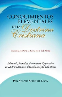 Conocimientos Elementales De La Doctrina Cristiana: Esenciales Para Salvaci N del Alma