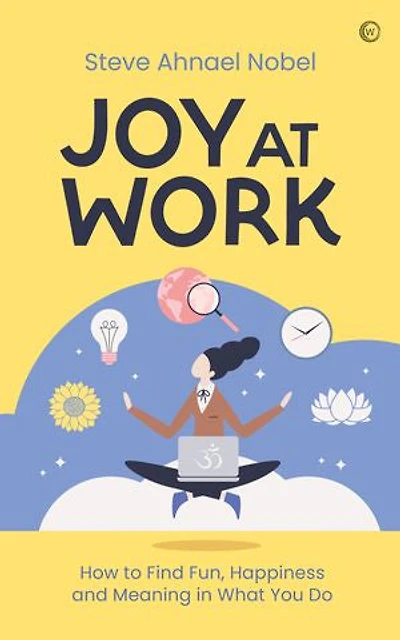 Joy at Work: How to Find Fun, Happiness and Meaning What You Do