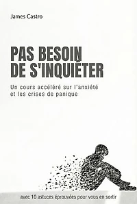 Pas besoin de s'inquiéter: un cours accéléré sur l'anxiété et les crises de panique