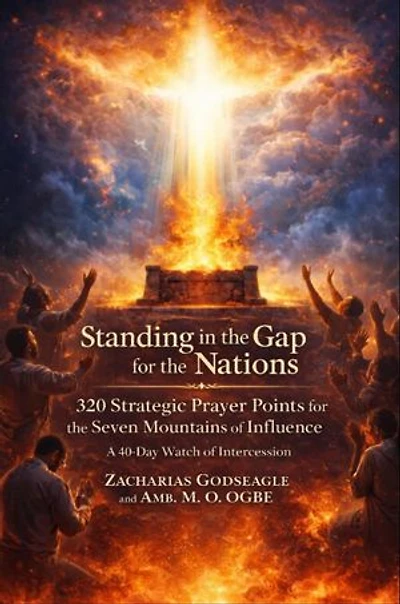 Standing in the Gap for the Nations - 320 Strategic Prayer Points for the Seven Mountains of Influence: A 40-Day Watch of Intercession for the Church, Leaders, and the Establishment of God's Kingdom in the Nations