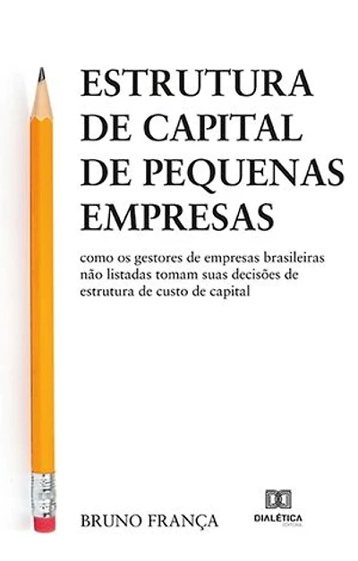 Estrutura de capital de pequenas empresas: como os gestores de empresas brasileiras não listadas tomam suas decisões de estrutura de custo de capital