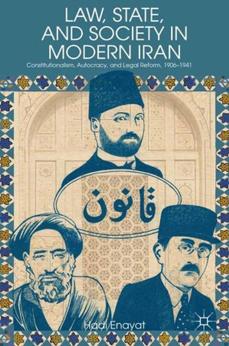 Law, State, and Society Modern Iran: Constitutionalism, Autocracy, Legal Reform, 1906-1941