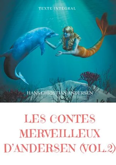 Les contes merveilleux d'Andersen: Tome 2 (texte intégral): La Petite Fille aux allumettes, Sirène, Reine des neiges, Le Vilain Petit Canard, etc.