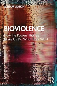 Bioviolence: How The Powers That Be Make Us Do What They Want
