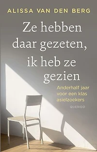Ze hebben daar gezeten, ik heb ze gezien: Anderhalf jaar voor een klas asielzoekers