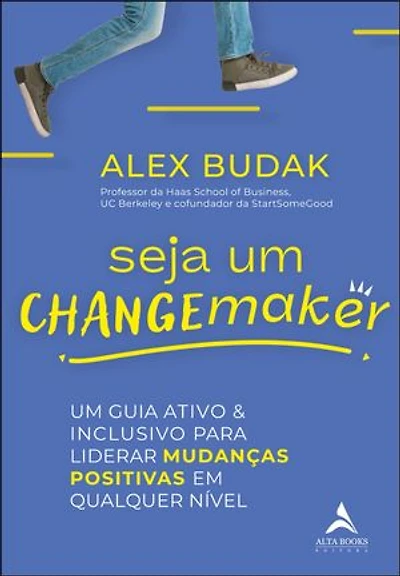 Seja um changemaker: um guia ativo e inclusivo para liderar mudanças positivas em qualquer nível