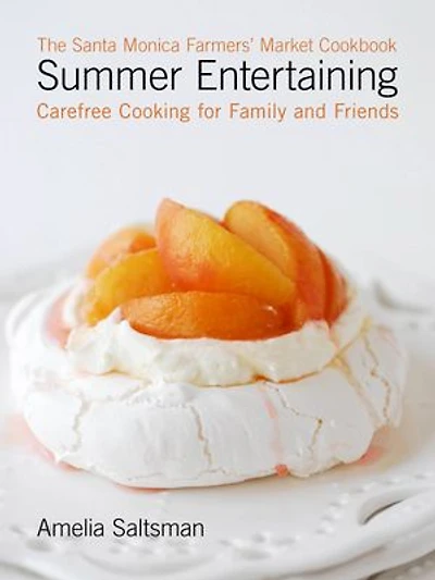 The Santa Monica Farmers' Market Cookbook Summer Entertaining: Carefree Cooking for Family and Friends