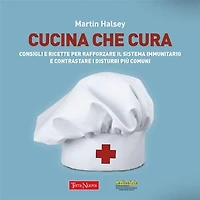 Cucina che cura: Consigli e ricette per rafforzare il sistema immunitario e contrastare i disturbi più comuni